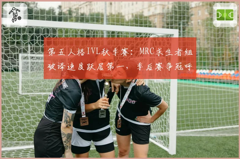 第五人格IVL秋季赛：MRC求生者组破译速度跃居第一，季后赛争冠呼声最高
